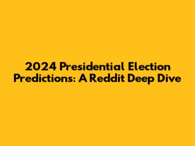 2024 Presidential Election Predictions: A Reddit Deep Dive