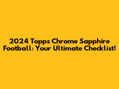 2024 Topps Chrome Sapphire Football: Your Ultimate Checklist!