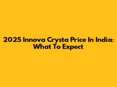 2025 Innova Crysta Price In India: What To Expect