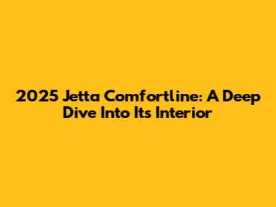 2025 Jetta Comfortline: A Deep Dive Into Its Interior