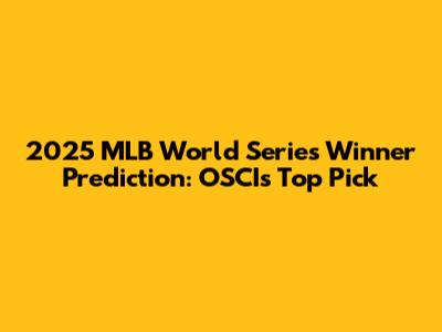 2025 MLB World Series Winner Prediction: OSCI's Top Pick