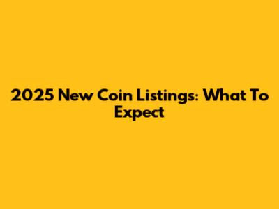 2025 New Coin Listings: What To Expect