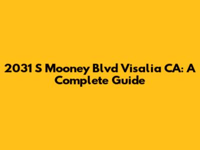 2031 S Mooney Blvd Visalia CA: A Complete Guide