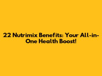 22 Nutrimix Benefits: Your All-in-One Health Boost!
