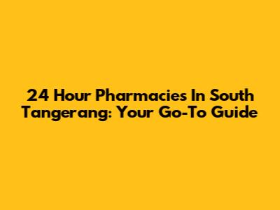 24 Hour Pharmacies In South Tangerang: Your Go-To Guide