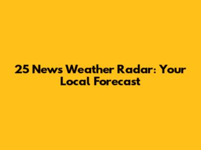 25 News Weather Radar: Your Local Forecast