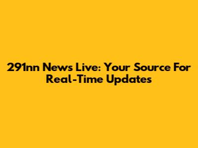 291nn News Live: Your Source For Real-Time Updates