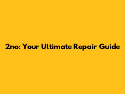 2no: Your Ultimate Repair Guide