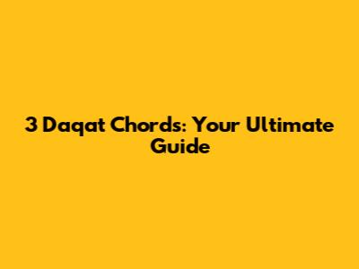 3 Daqat Chords: Your Ultimate Guide