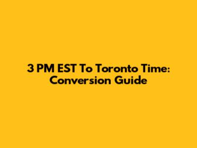 3 PM EST To Toronto Time: Conversion Guide