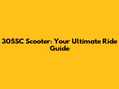 305SC Scooter: Your Ultimate Ride Guide