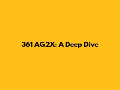 361 AG2X: A Deep Dive