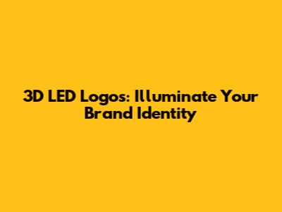3D LED Logos: Illuminate Your Brand Identity