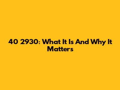 40 2930: What It Is And Why It Matters