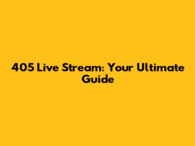 405 Live Stream: Your Ultimate Guide