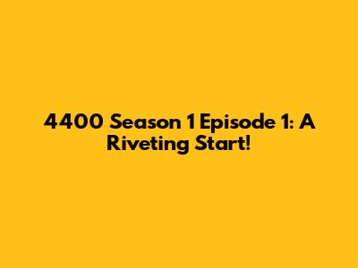 4400 Season 1 Episode 1: A Riveting Start!