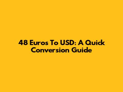 48 Euros To USD: A Quick Conversion Guide