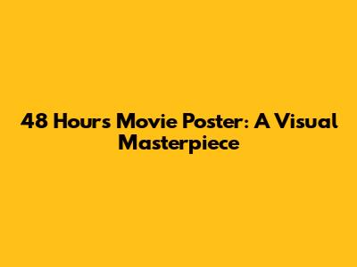 48 Hours Movie Poster: A Visual Masterpiece