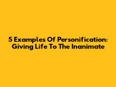5 Examples Of Personification: Giving Life To The Inanimate