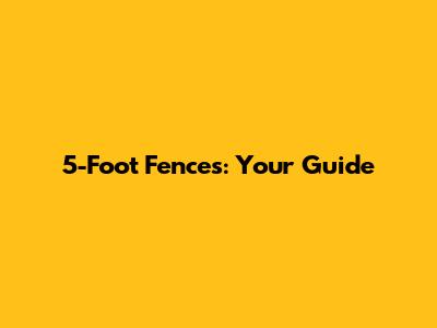 5-Foot Fences: Your Guide