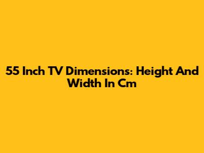 55 Inch TV Dimensions: Height And Width In Cm
