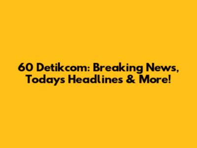 60 Detikcom: Breaking News, Today's Headlines & More!