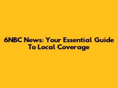 6NBC News: Your Essential Guide To Local Coverage