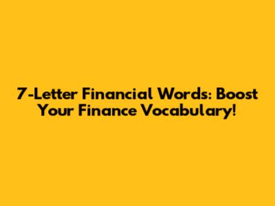 7-Letter Financial Words: Boost Your Finance Vocabulary!
