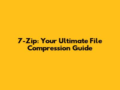 7-Zip: Your Ultimate File Compression Guide
