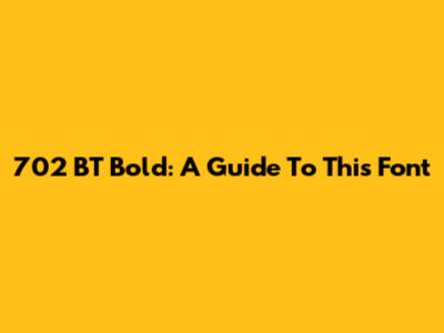 702 BT Bold: A Guide To This Font