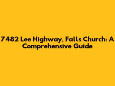 7482 Lee Highway, Falls Church: A Comprehensive Guide