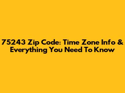 75243 Zip Code: Time Zone Info & Everything You Need To Know