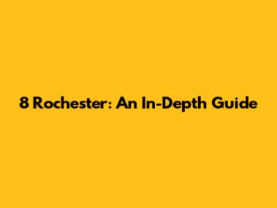 8 Rochester: An In-Depth Guide