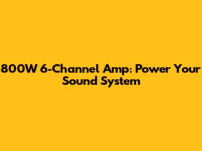 800W 6-Channel Amp: Power Your Sound System
