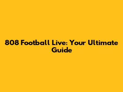 808 Football Live: Your Ultimate Guide