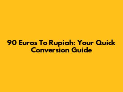 90 Euros To Rupiah: Your Quick Conversion Guide