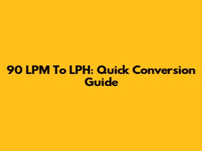 90 LPM To LPH: Quick Conversion Guide