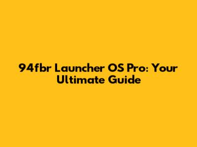 94fbr Launcher OS Pro: Your Ultimate Guide