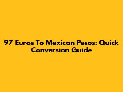 97 Euros To Mexican Pesos: Quick Conversion Guide