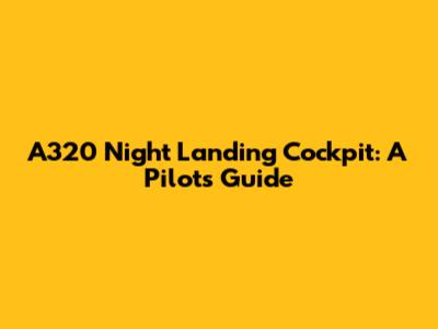 A320 Night Landing Cockpit: A Pilot's Guide