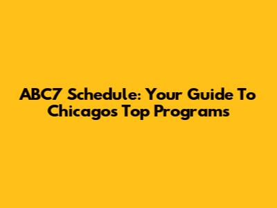 ABC7 Schedule: Your Guide To Chicago's Top Programs