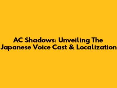 AC Shadows: Unveiling The Japanese Voice Cast & Localization