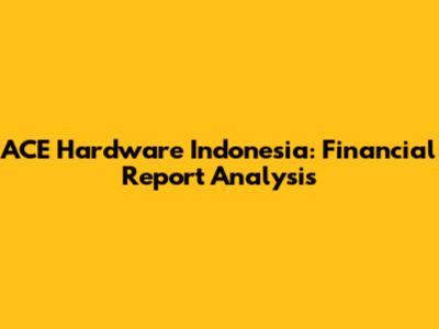 ACE Hardware Indonesia: Financial Report Analysis