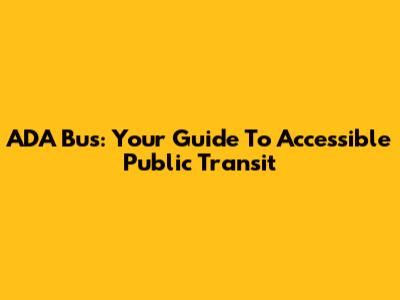 ADA Bus: Your Guide To Accessible Public Transit