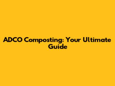 ADCO Composting: Your Ultimate Guide