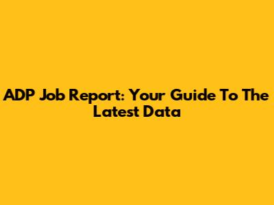 ADP Job Report: Your Guide To The Latest Data