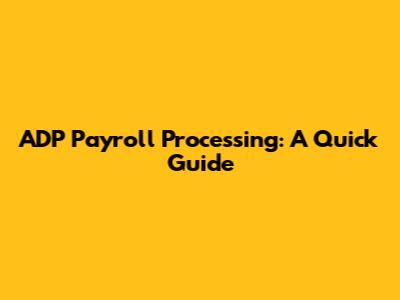 ADP Payroll Processing: A Quick Guide