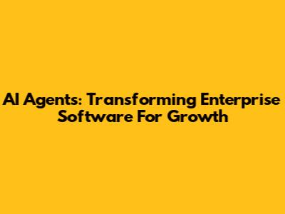 AI Agents: Transforming Enterprise Software For Growth