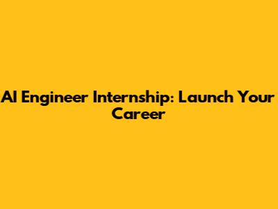 AI Engineer Internship: Launch Your Career