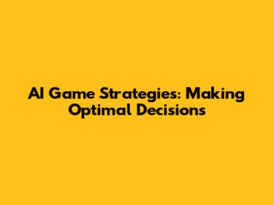 AI Game Strategies: Making Optimal Decisions